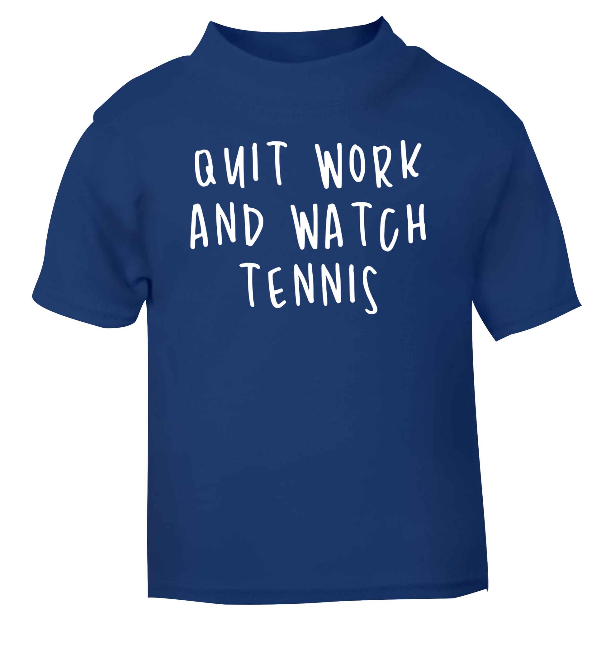 Quit work and watch tennis blue Baby Toddler Tshirt 2 Years
