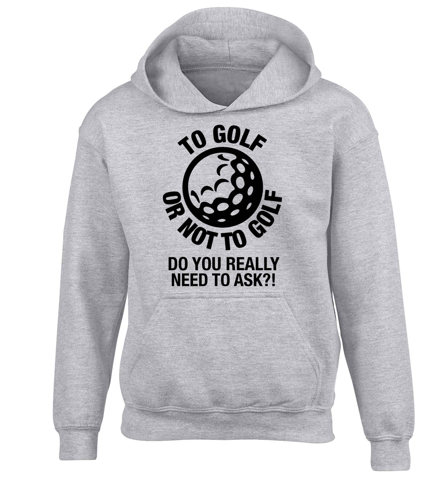 To golf or not to golf Do you really need to ask?! children's grey hoodie 12-13 Years