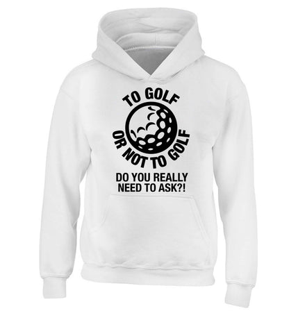 To golf or not to golf Do you really need to ask?! children's white hoodie 12-13 Years