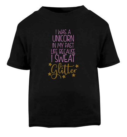 I was a unicorn in my past life because I sweat glitter Black Baby Toddler Tshirt 2 years