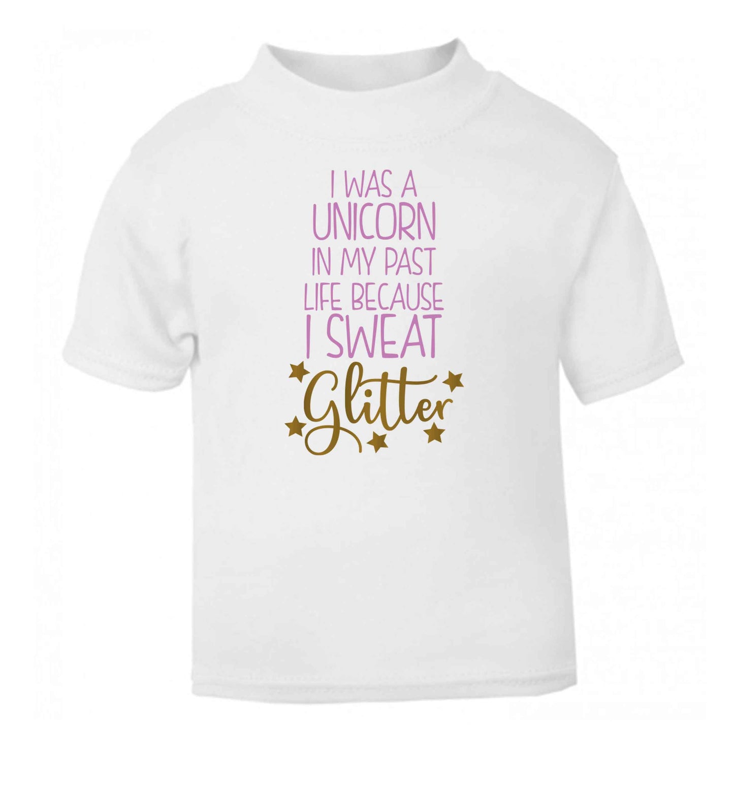 I was a unicorn in my past life because I sweat glitter white Baby Toddler Tshirt 2 Years