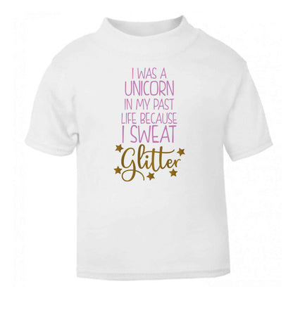 I was a unicorn in my past life because I sweat glitter white Baby Toddler Tshirt 2 Years