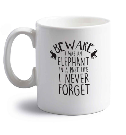 Beware I was an elephant in my past life I never forget right handed white ceramic mug 