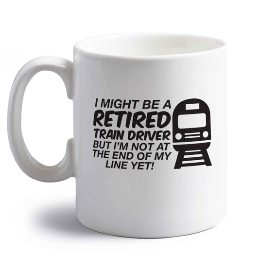 Retired train driver but I'm not at the end of my line yet right handed white ceramic mug 