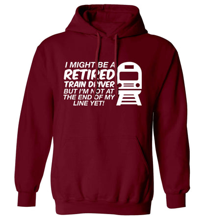 Retired train driver but I'm not at the end of my line yet adults unisex maroon hoodie 2XL