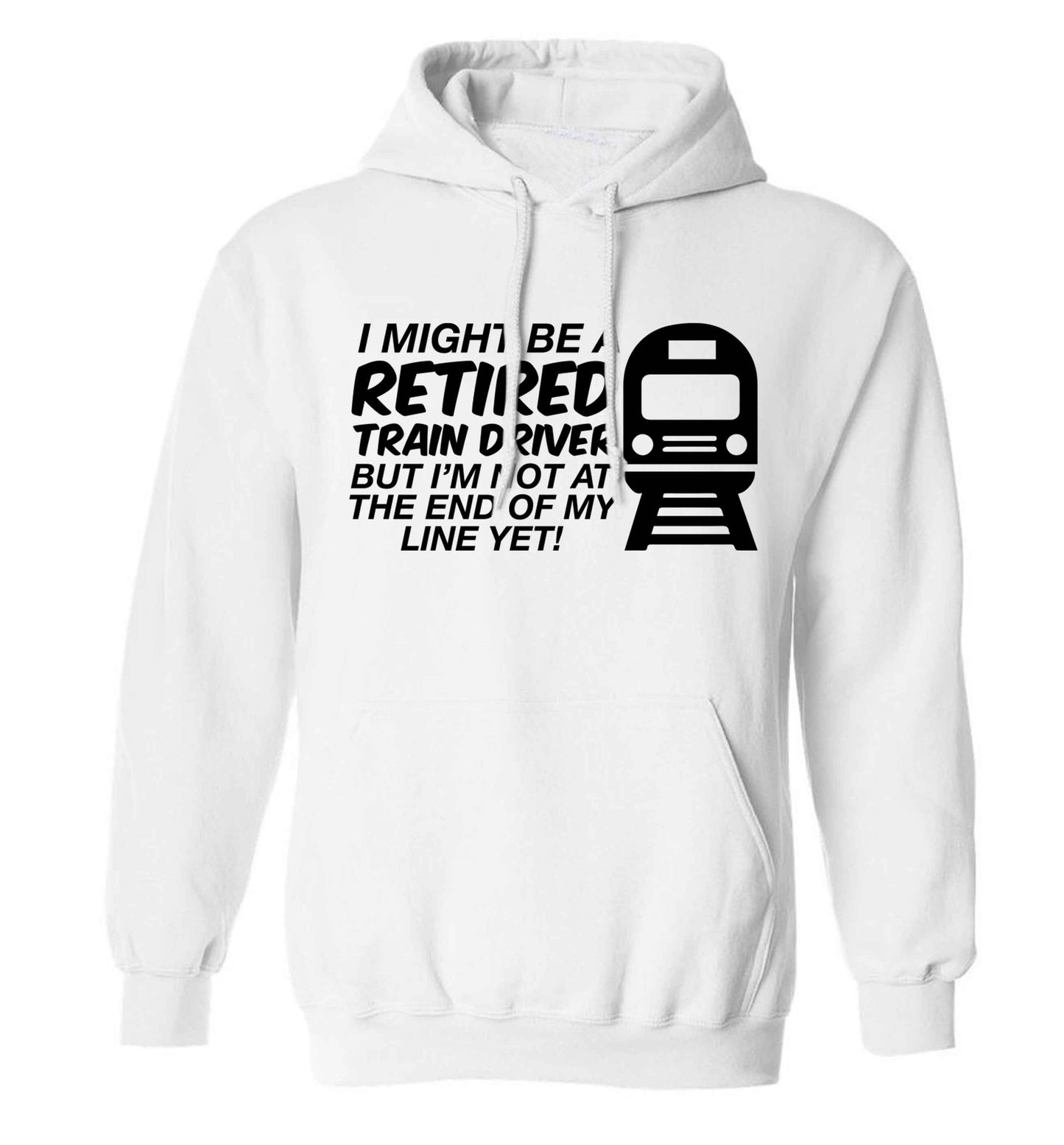 Retired train driver but I'm not at the end of my line yet adults unisex white hoodie 2XL