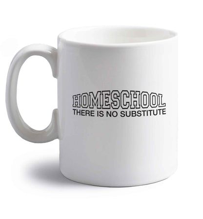 Homeschool there is not substitute right handed white ceramic mug 