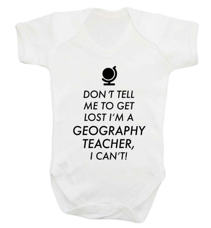 Don't tell me to get lost I'm a geography teacher, I can't Baby Vest white 18-24 months