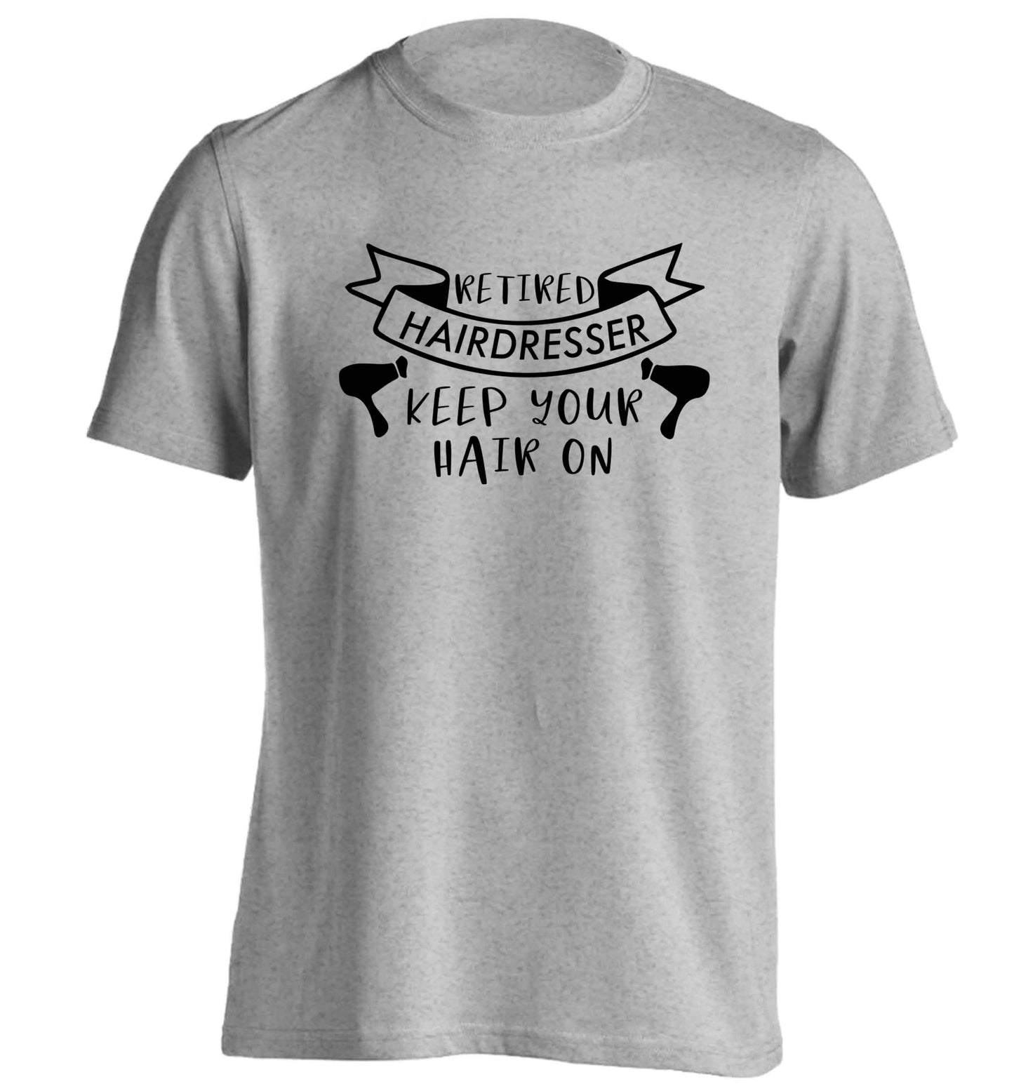 Retired hairdresser keep your hair on adults unisex grey Tshirt 2XL