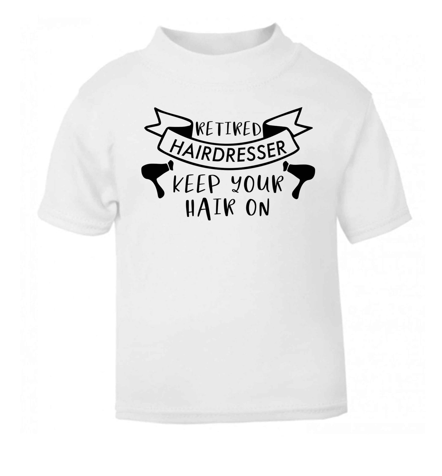 Retired hairdresser keep your hair on white Baby Toddler Tshirt 2 Years