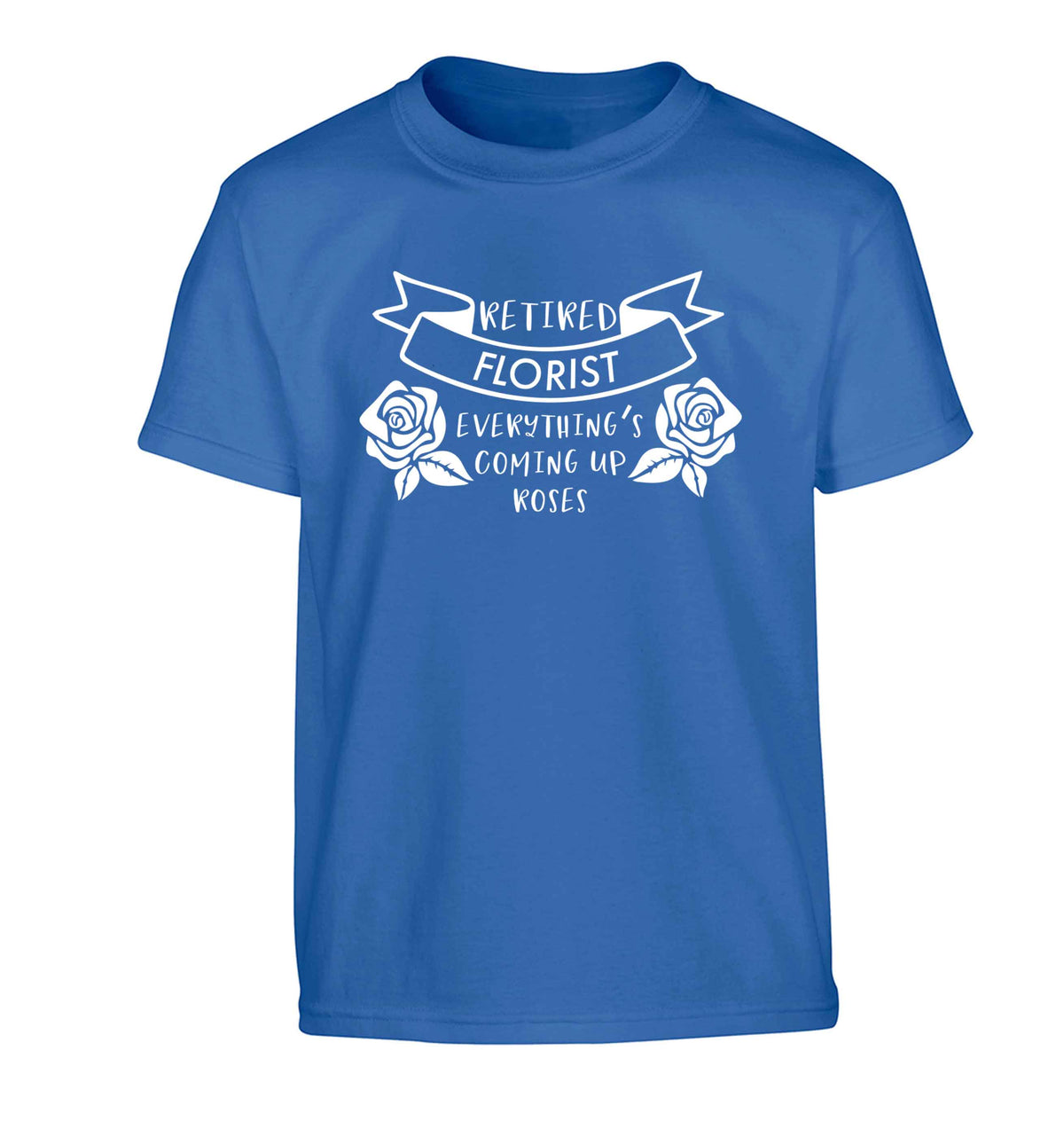 Retired florist everything's coming up roses Children's blue Tshirt 12-13 Years