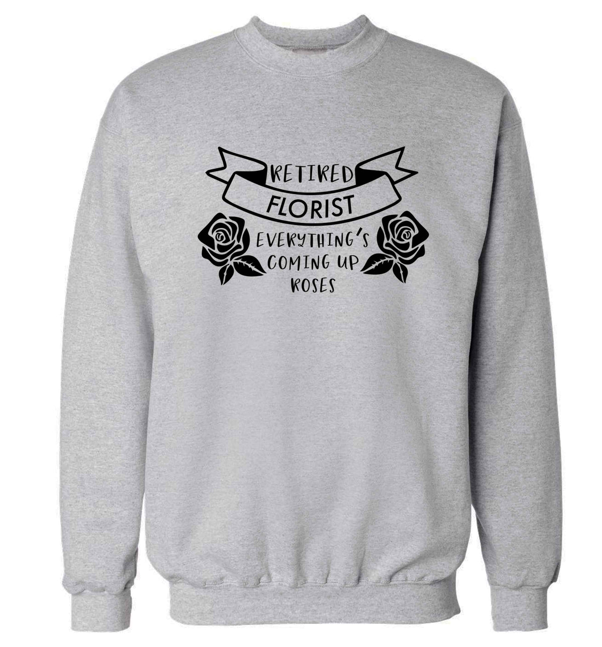 Retired florist everything's coming up roses Adult's unisex grey Sweater 2XL