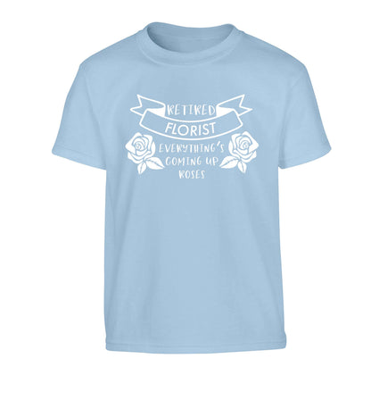 Retired florist everything's coming up roses Children's light blue Tshirt 12-13 Years