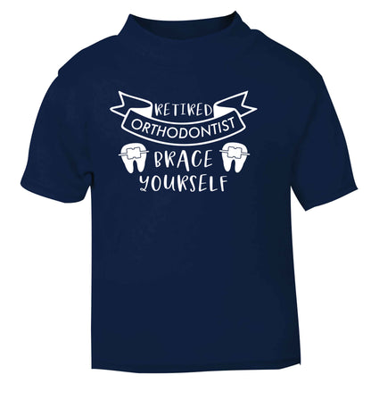 Retired orthodontist brace yourself navy Baby Toddler Tshirt 2 Years