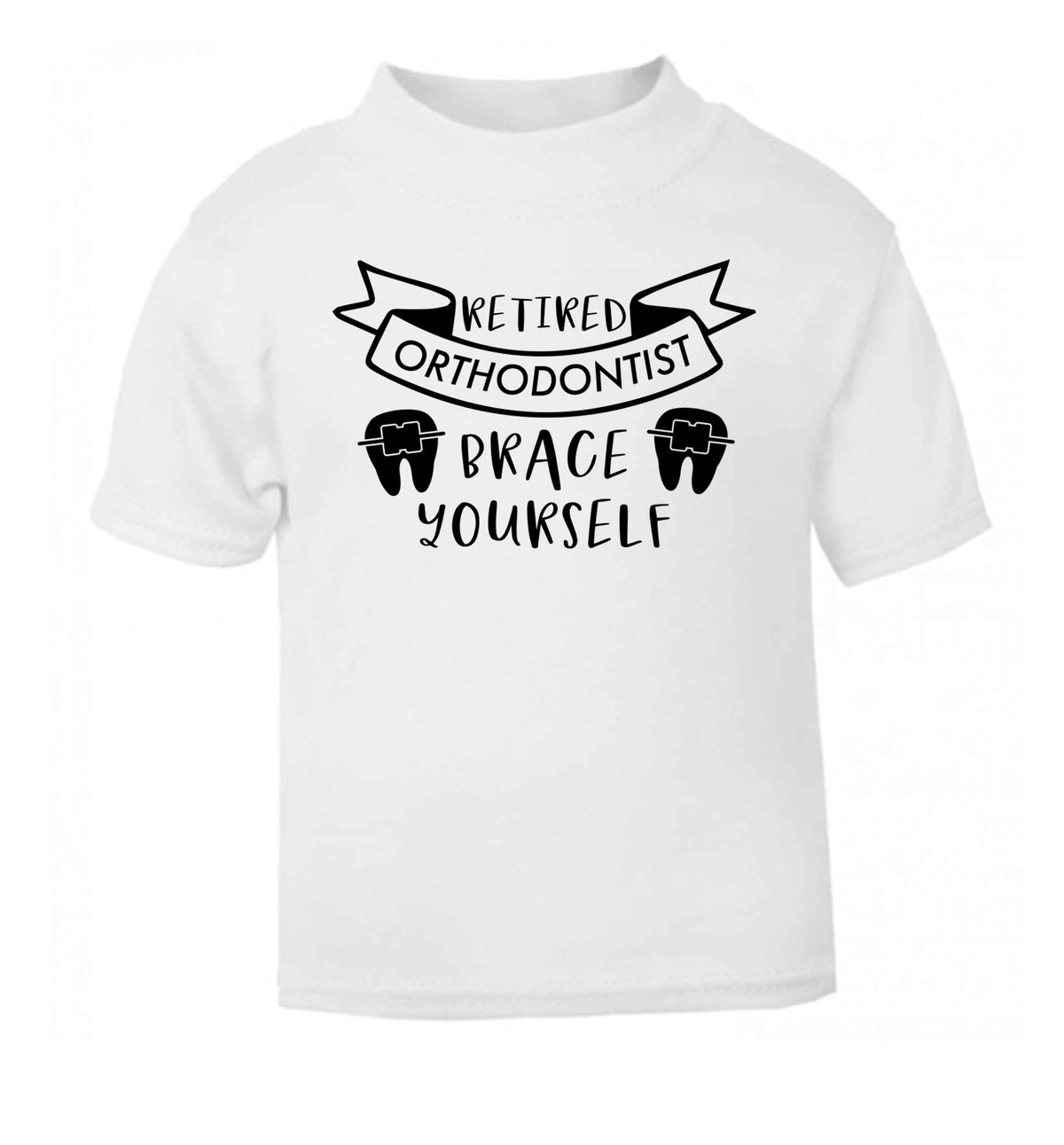 Retired orthodontist brace yourself white Baby Toddler Tshirt 2 Years
