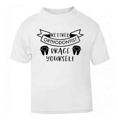 Retired orthodontist brace yourself white Baby Toddler Tshirt 2 Years
