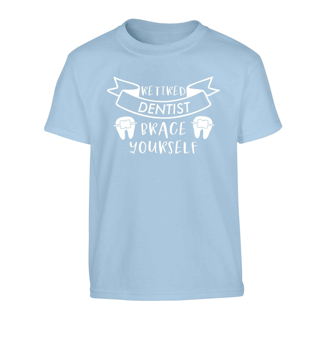 Retired dentist brace yourself Children's light blue Tshirt 12-13 Years