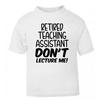 Retired teaching assistant don't lecture me white Baby Toddler Tshirt 2 Years