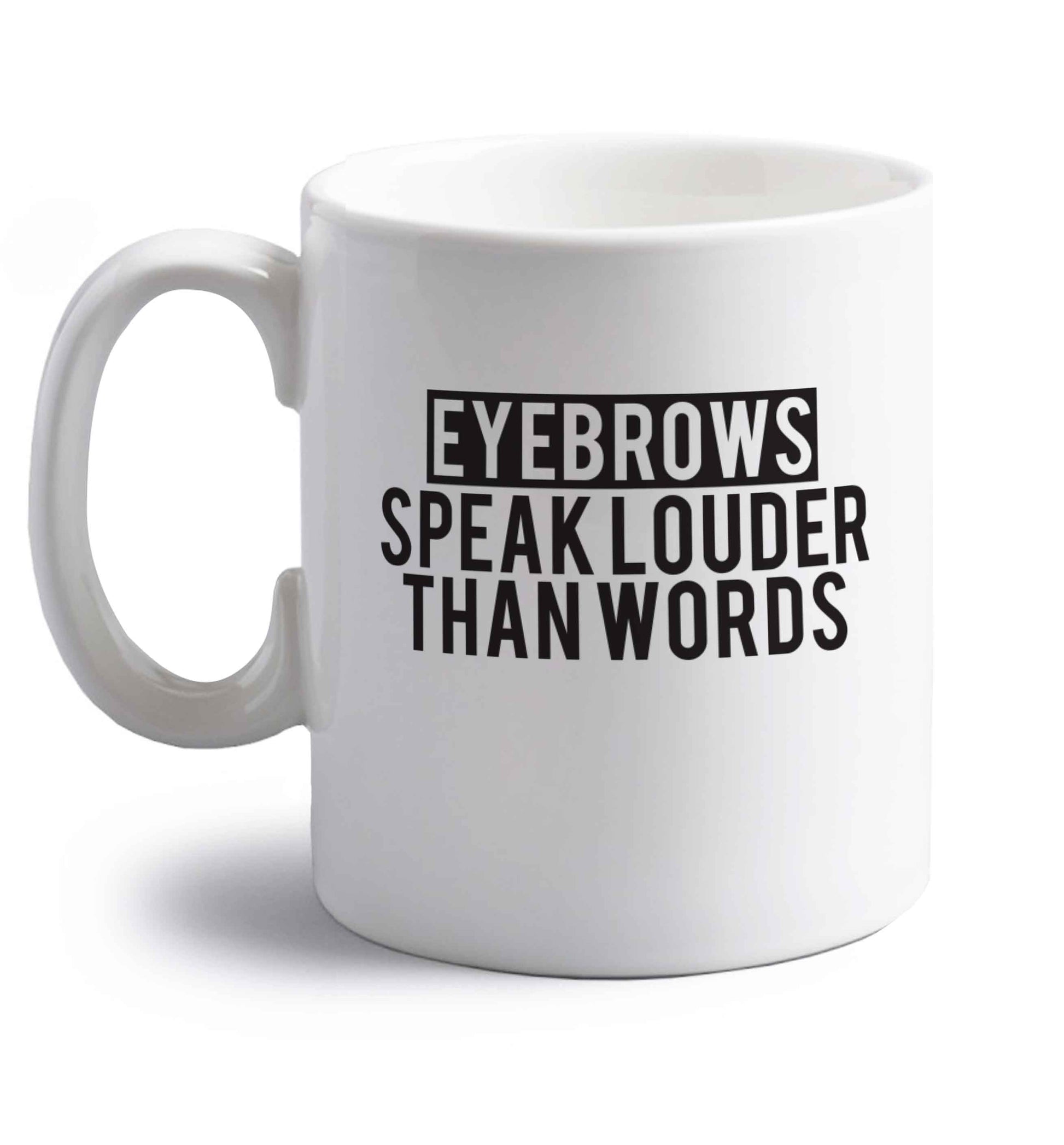 Eyebrows speak louder than words right handed white ceramic mug 