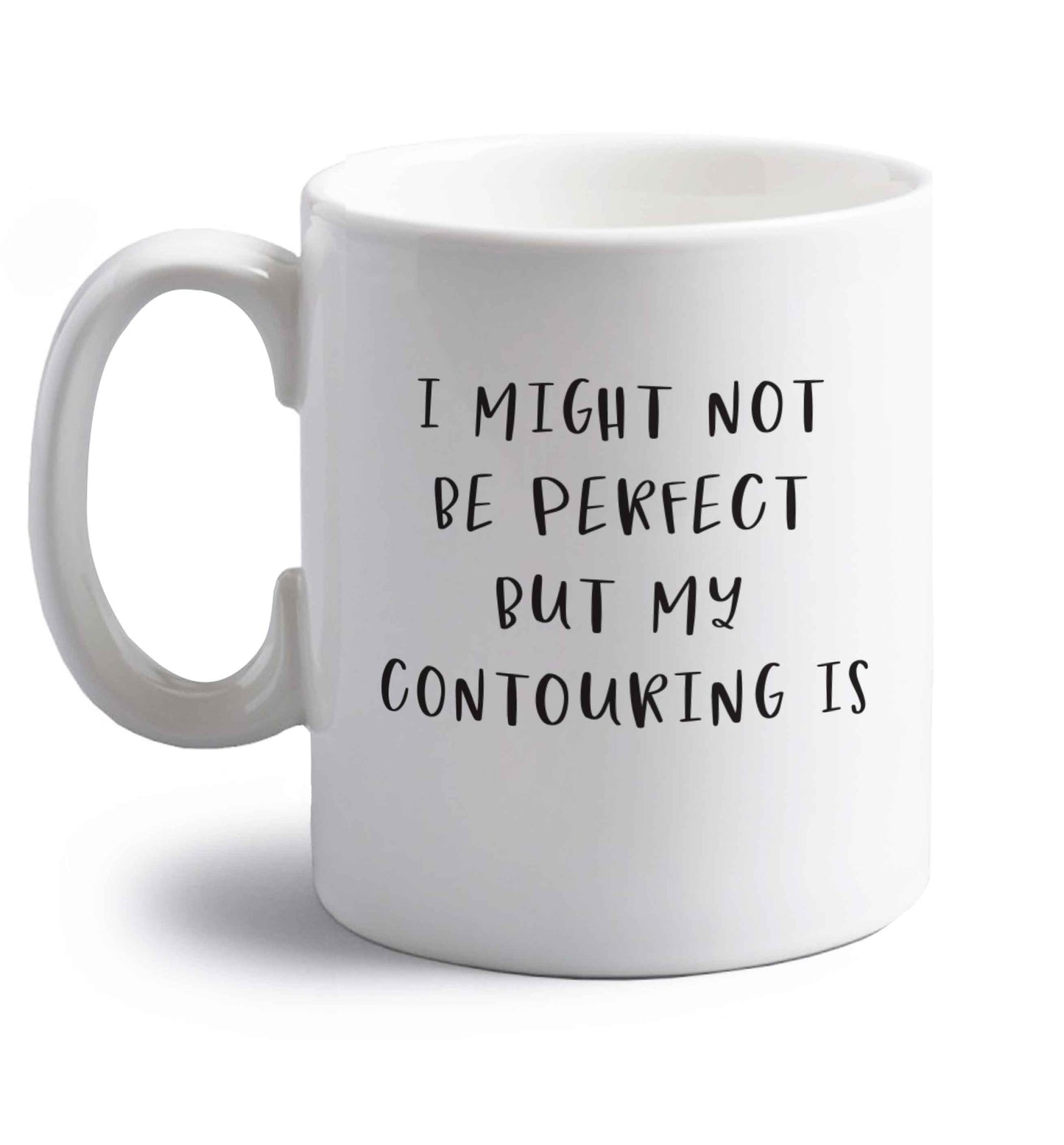I might not be perfect but my contouring is right handed white ceramic mug 
