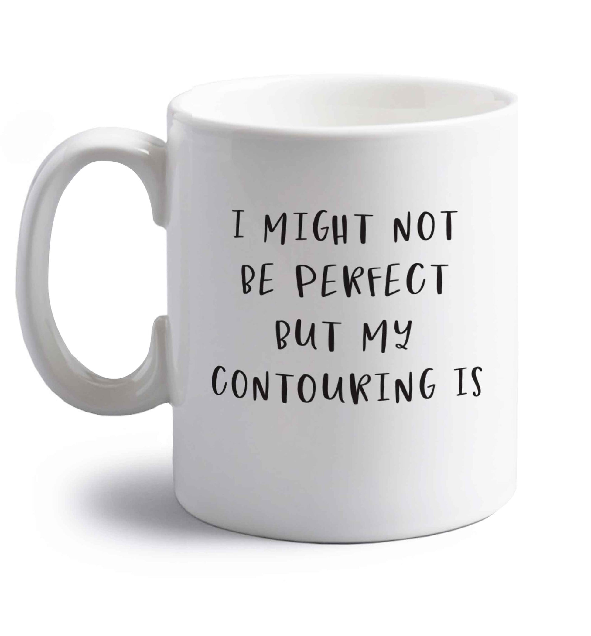 I might not be perfect but my contouring is right handed white ceramic mug 