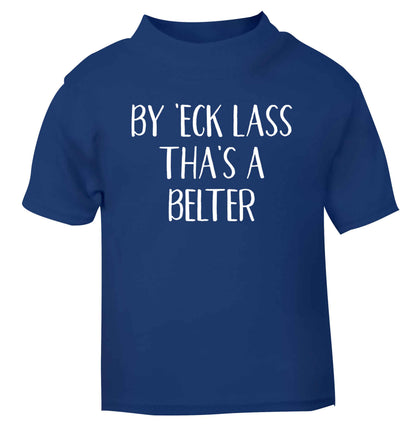 Be 'eck lass tha's a belter blue Baby Toddler Tshirt 2 Years