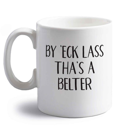 Be 'eck lass tha's a belter right handed white ceramic mug 