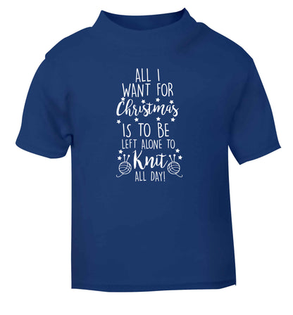 All I want for Christmas is to be left alone to knit all day blue Baby Toddler Tshirt 2 Years