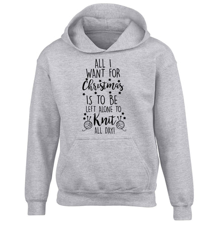 All I want for Christmas is to be left alone to knit all day children's grey hoodie 12-13 Years