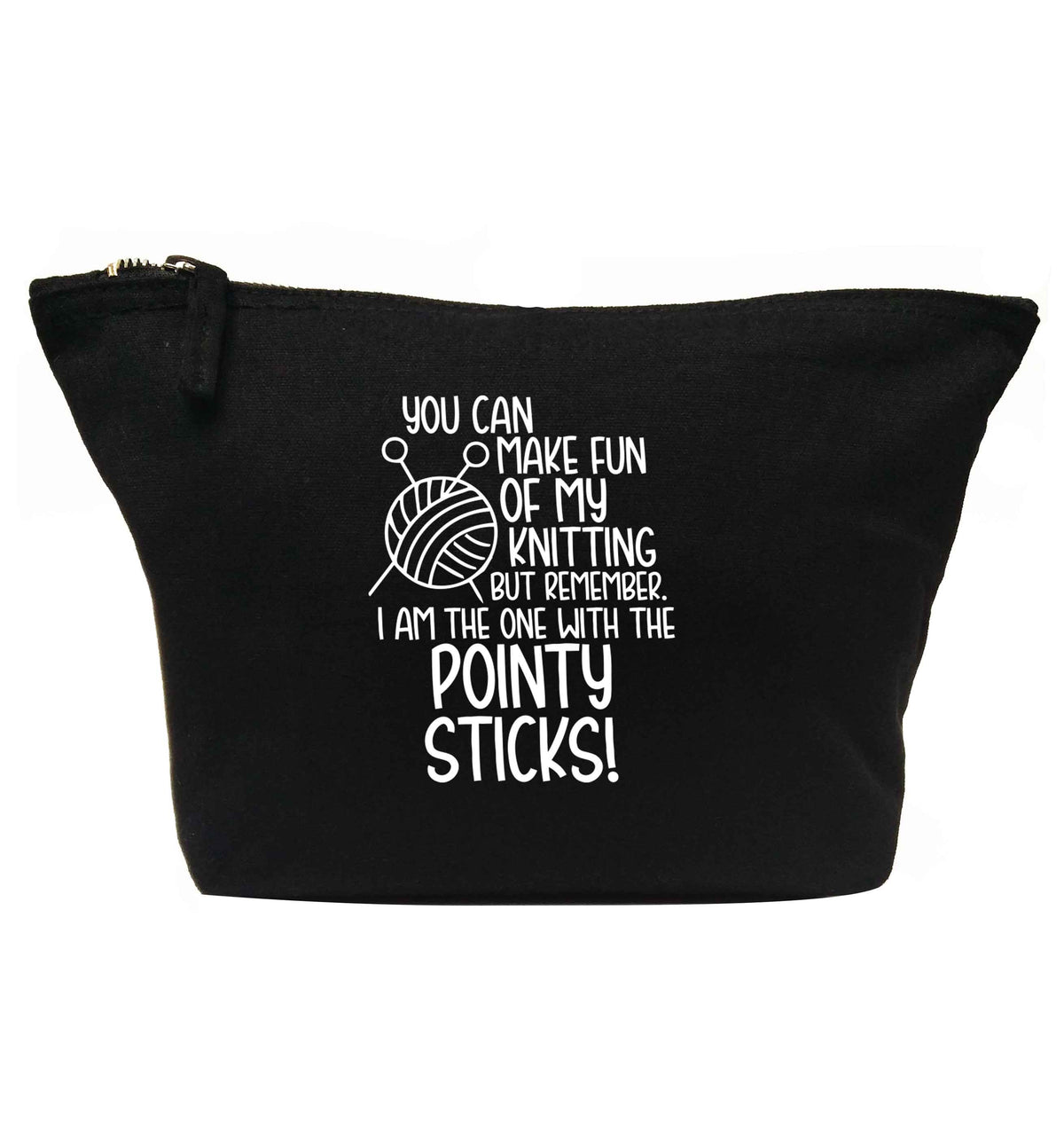 You can make fun of my knitting but remember. I'm the one with the pointy sticks! | makeup / wash bag