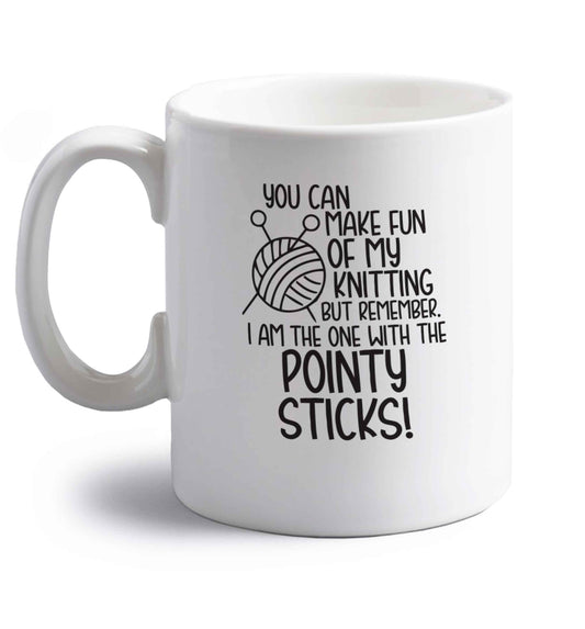 You can make fun of my knitting but remember. I'm the one with the pointy sticks! right handed white ceramic mug 