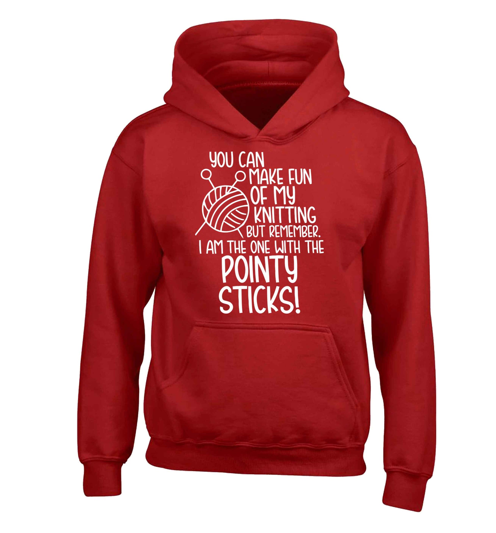 You can make fun of my knitting but remember. I'm the one with the pointy sticks! children's red hoodie 12-13 Years