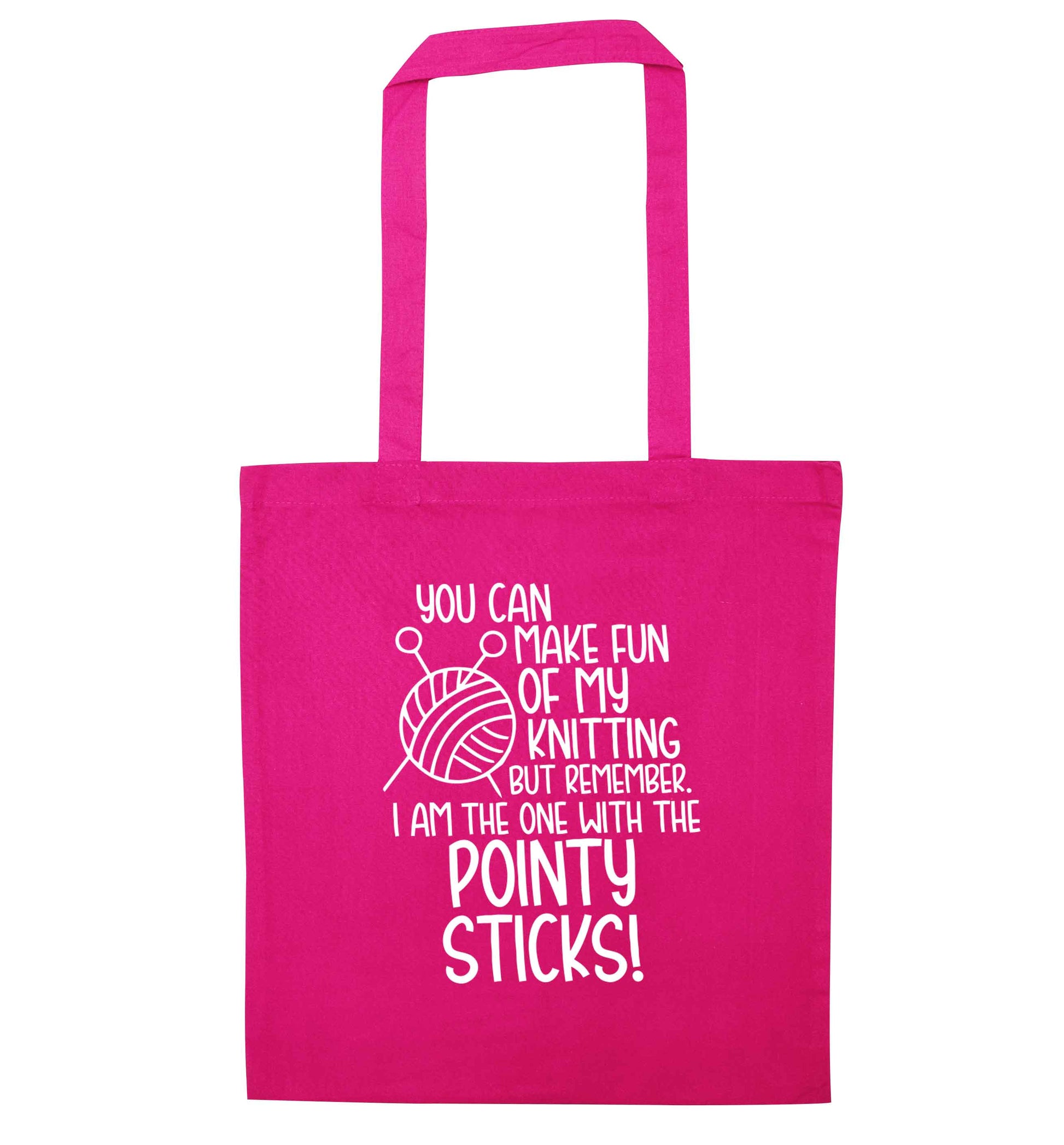 You can make fun of my knitting but remember. I'm the one with the pointy sticks! pink tote bag