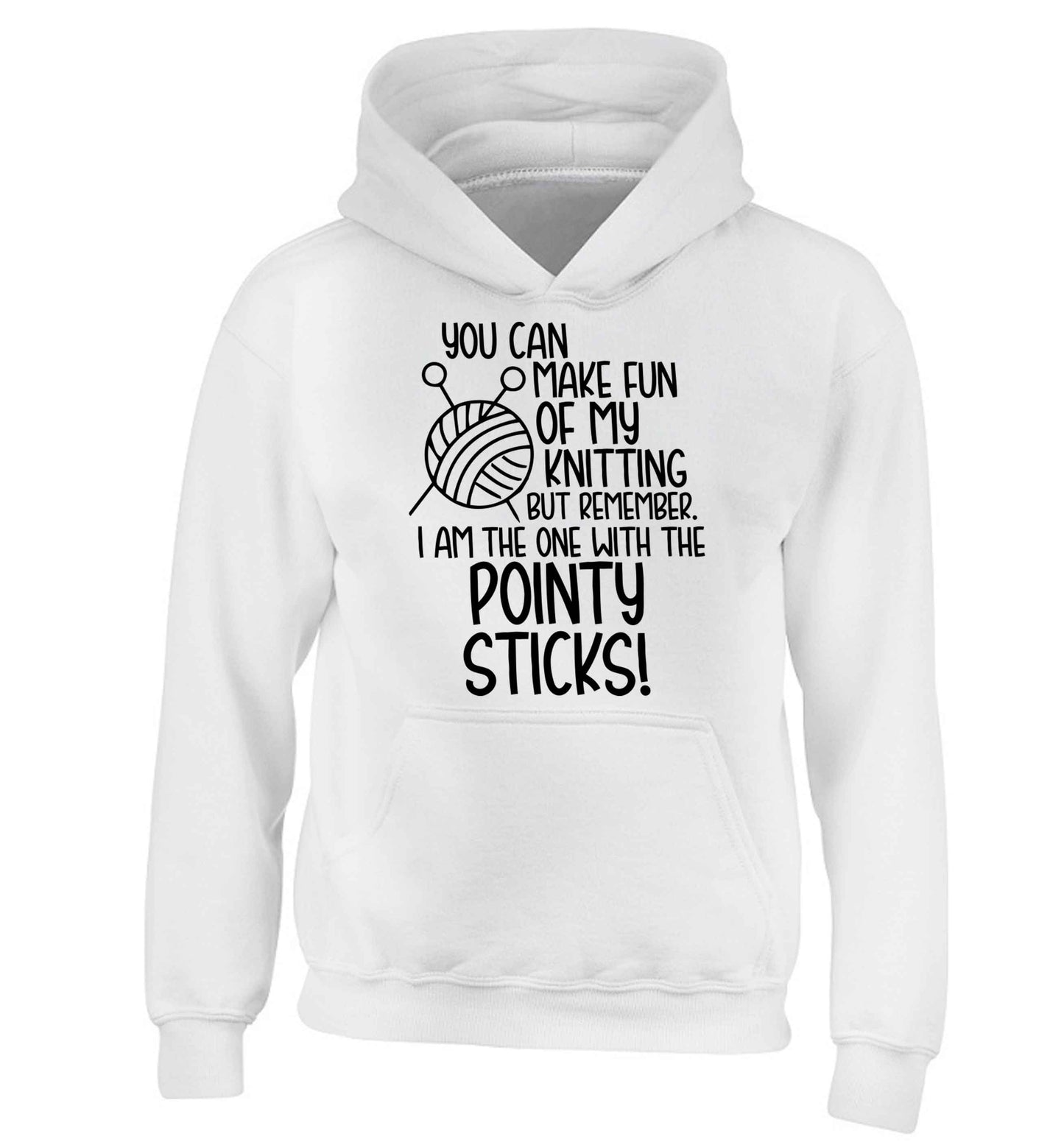 You can make fun of my knitting but remember. I'm the one with the pointy sticks! children's white hoodie 12-13 Years