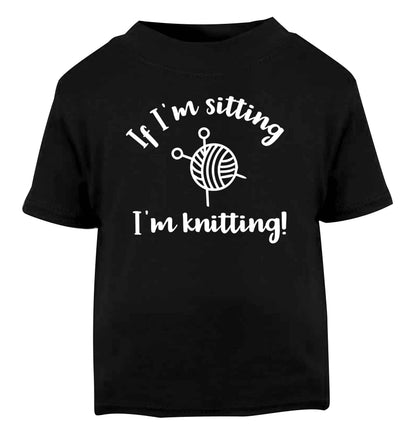 If I'm sitting I'm knitting Black Baby Toddler Tshirt 2 years