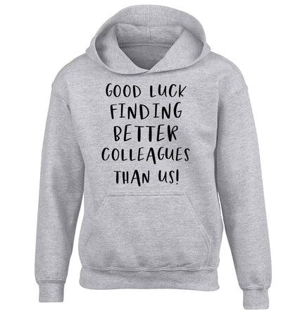 Good luck finding better colleagues than us! children's grey hoodie 12-13 Years