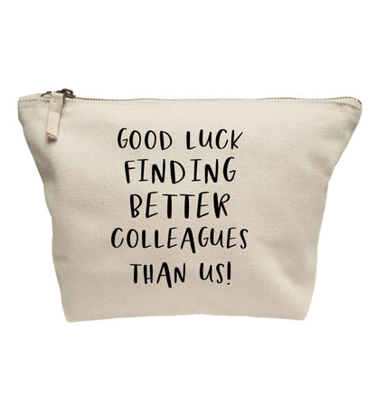 Good luck finding better colleagues than us! | makeup / wash bag