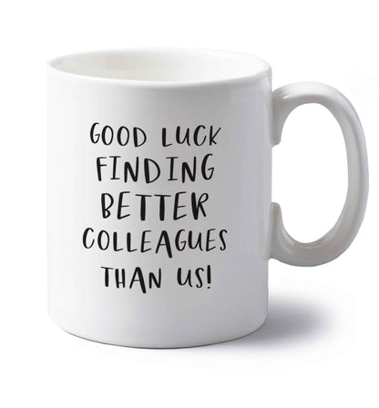 Good luck finding better colleagues than us! left handed white ceramic mug 