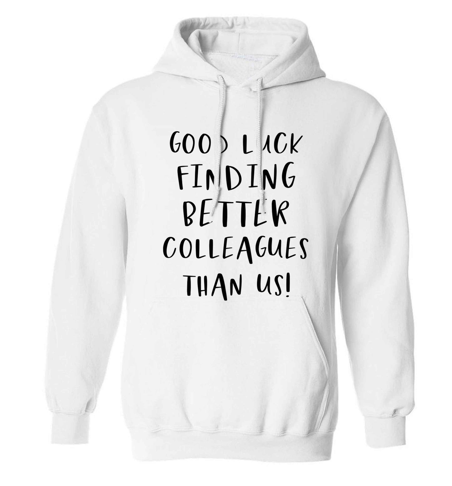 Good luck finding better colleagues than us! adults unisex white hoodie 2XL