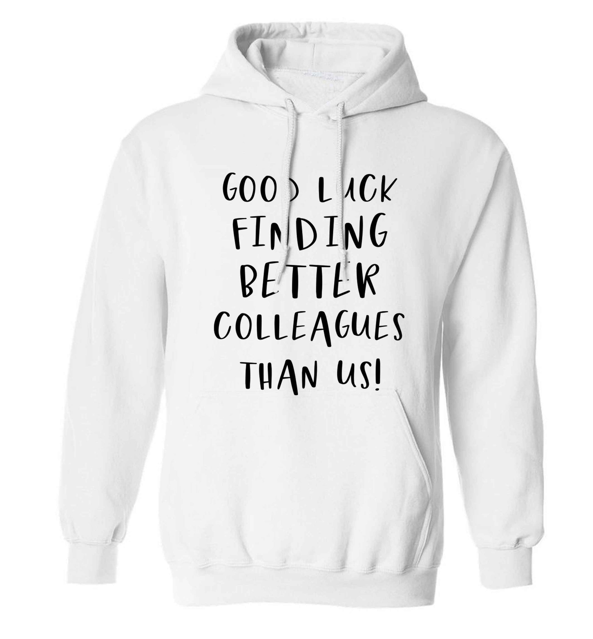 Good luck finding better colleagues than us! adults unisex white hoodie 2XL