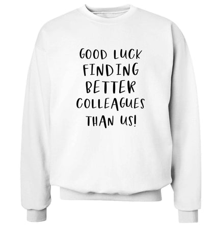 Good luck finding better colleagues than us! Adult's unisex white Sweater 2XL