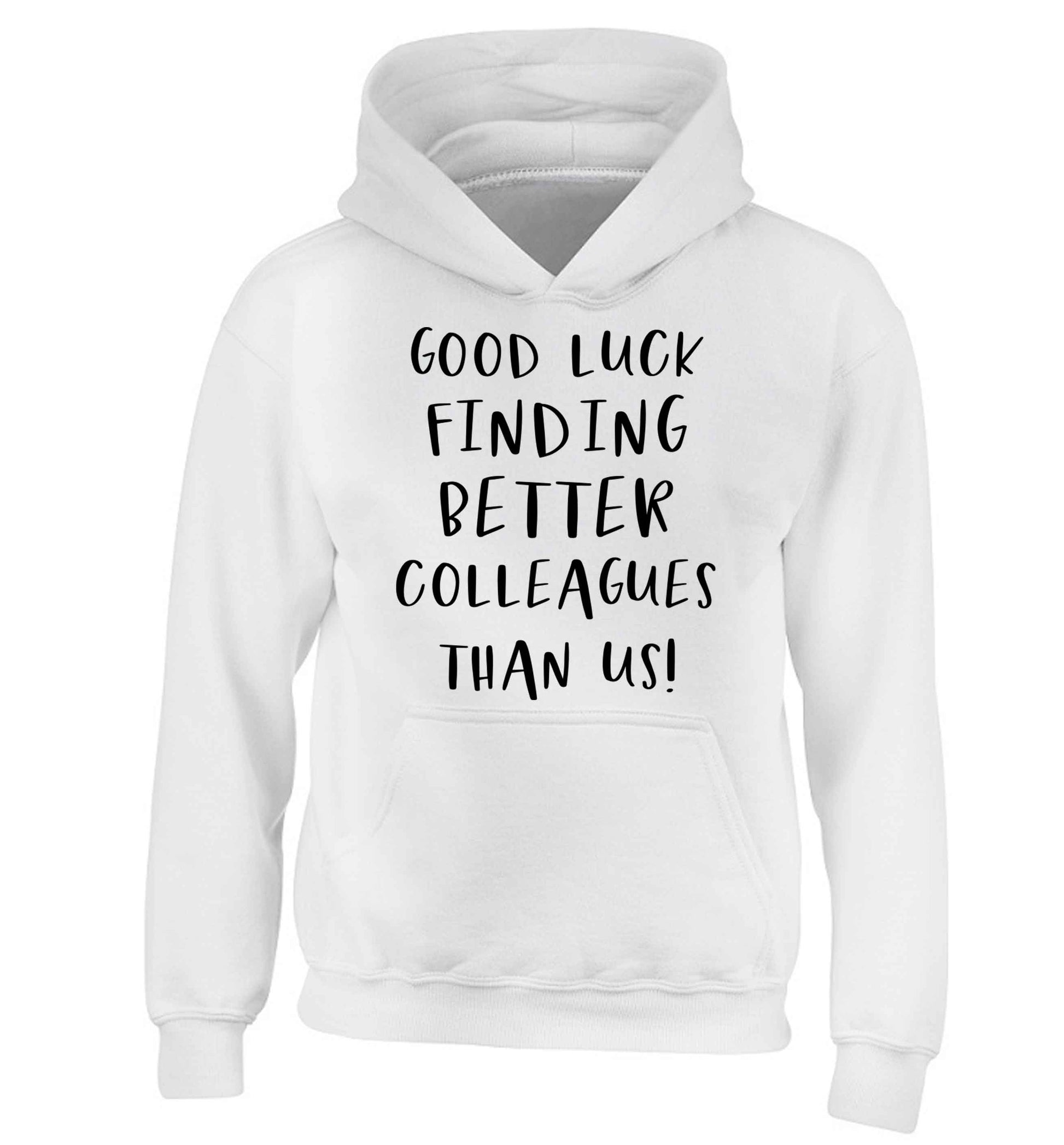 Good luck finding better colleagues than us! children's white hoodie 12-13 Years