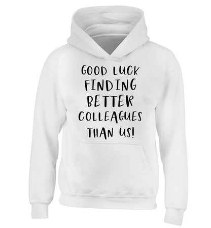 Good luck finding better colleagues than us! children's white hoodie 12-13 Years