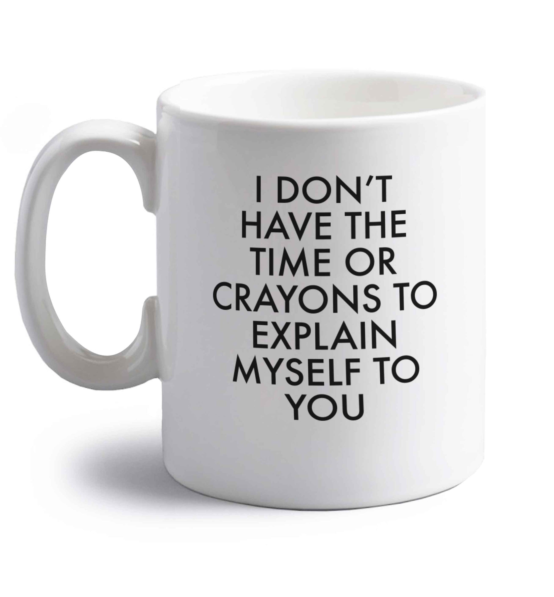 I don't have the time or crayons to explain msyelf to you right handed white ceramic mug 