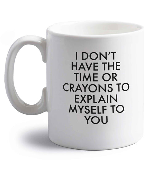I don't have the time or crayons to explain msyelf to you right handed white ceramic mug 