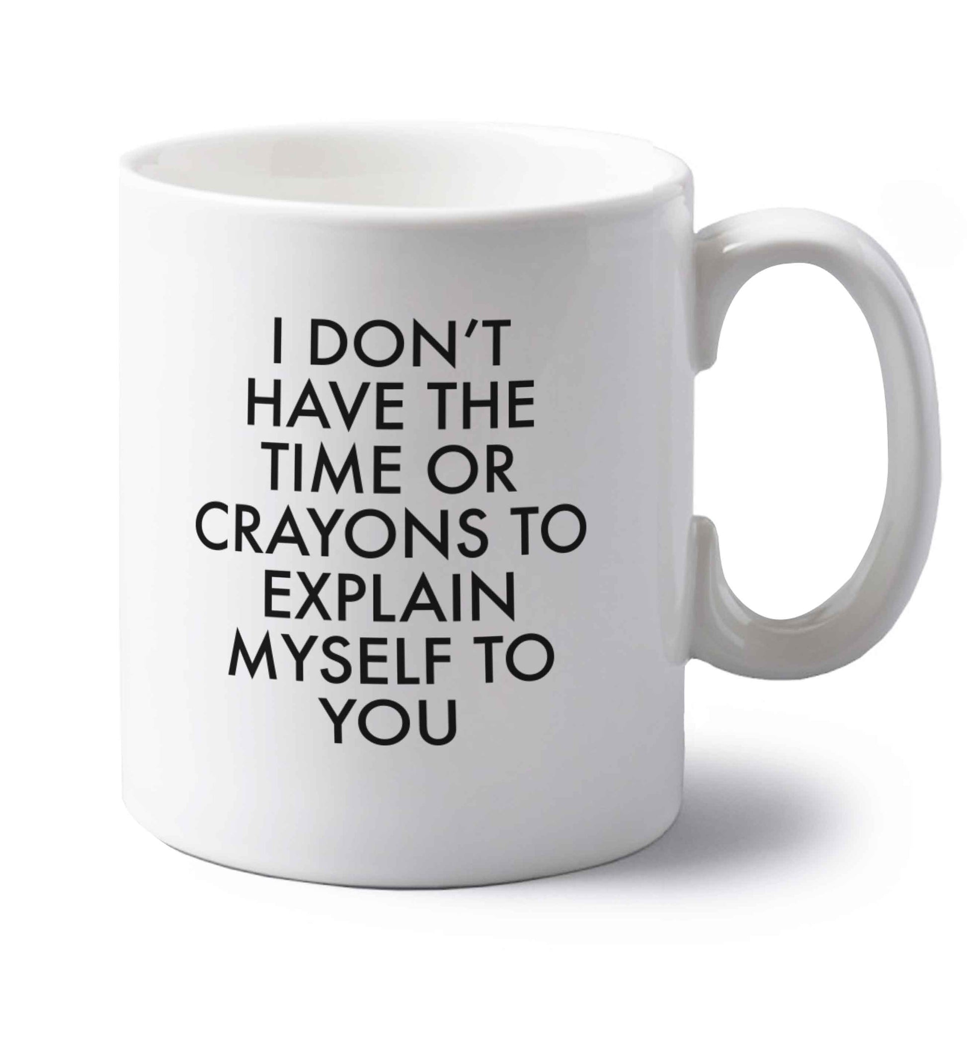 I don't have the time or crayons to explain msyelf to you left handed white ceramic mug 