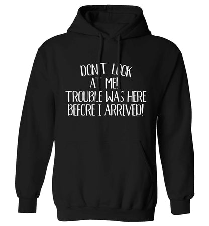 Don't look at me, trouble was here before I arrived! adults unisex black hoodie 2XL