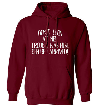 Don't look at me, trouble was here before I arrived! adults unisex maroon hoodie 2XL