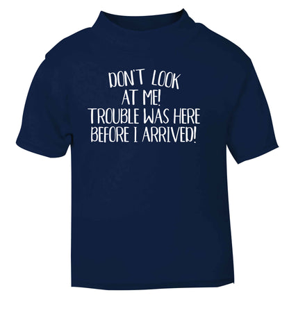 Don't look at me, trouble was here before I arrived! navy Baby Toddler Tshirt 2 Years