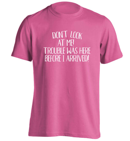 Don't look at me, trouble was here before I arrived! adults unisex pink Tshirt 2XL